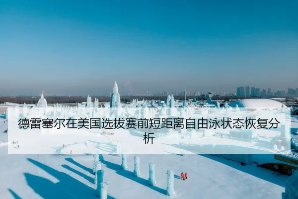 德雷塞尔在美国选拔赛前短距离自由泳状态恢复分析
